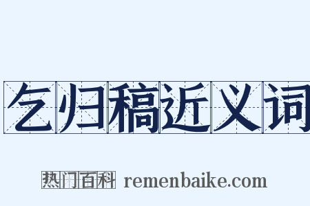 乞归稿近义词是什么意思的图片